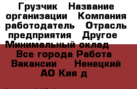 Грузчик › Название организации ­ Компания-работодатель › Отрасль предприятия ­ Другое › Минимальный оклад ­ 1 - Все города Работа » Вакансии   . Ненецкий АО,Кия д.